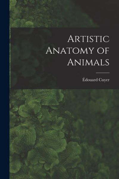 Cover for Édouard Cuyer · Artistic Anatomy of Animals (Book) (2022)