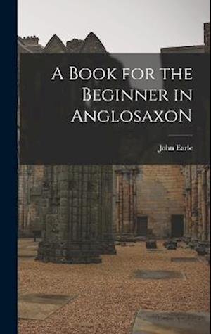 Cover for John Earle · Book for the Beginner in AnglosaxoN (Bok) (2022)