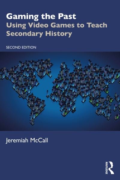 Cover for McCall, Jeremiah (Secondary Teacher, Cincinnati Country Day School, USA) · Gaming the Past: Using Video Games to Teach Secondary History (Paperback Book) (2022)