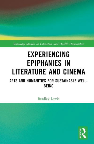 Cover for Bradley Lewis · Experiencing Epiphanies in Literature and Cinema: Arts and Humanities for Sustainable Well-being - Routledge Studies in Literature and Health Humanities (Gebundenes Buch) (2024)