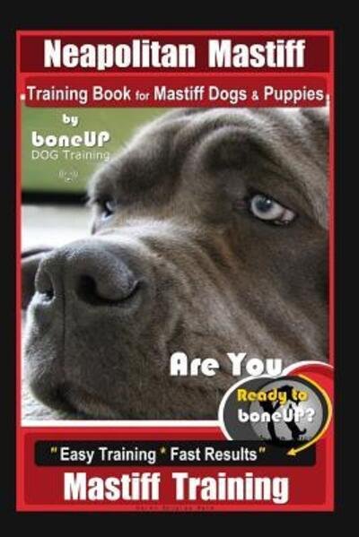 Cover for Karen Douglas Kane · Neapolitan Mastiff Training Book for Mastiff Dogs &amp; Puppies, By BoneUP DOG Training, Are You Ready to Bone Up? Easy Training * Fast Results, Mastiff Training (Paperback Book) (2019)