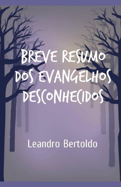 Cover for Leandro Bertoldo · Breve Resumo dos Evangelhos Desconhecidos (Paperback Book) (2019)