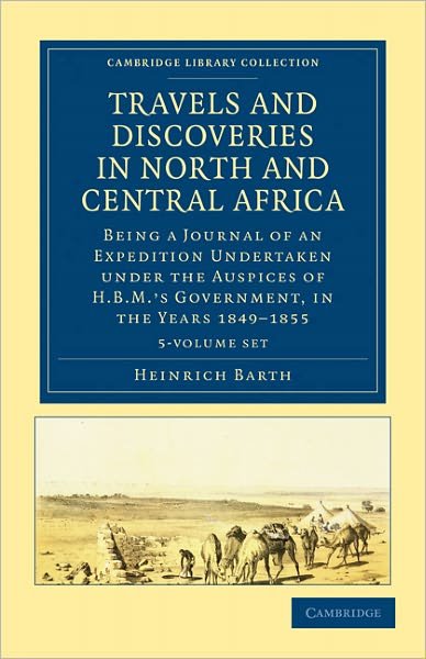 Cover for Heinrich Barth · Travels and Discoveries in North and Central Africa 5 Volume Set: Being a Journal of an Expedition Undertaken under the Auspices of H.B.M.'s Government, in the Years 1849-1855 - Cambridge Library Collection - African Studies (Book pack) (2011)