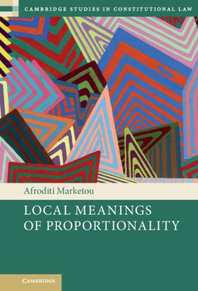 Cover for Marketou, Afroditi (Universite du Luxembourg) · Local Meanings of Proportionality - Cambridge Studies in Constitutional Law (Hardcover Book) (2021)