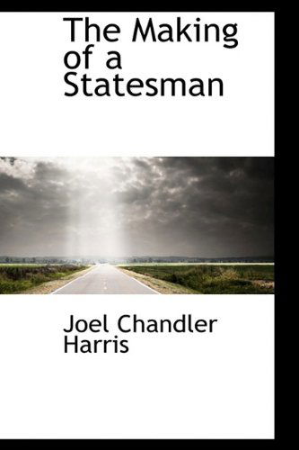 Cover for Joel Chandler Harris · The Making of a Statesman (Bibliolife Reproduction) (Hardcover Book) (2009)