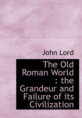 Cover for John Lord · The Old Roman World: the Grandeur and Failure of Its Civilization (Hardcover Book) (2009)