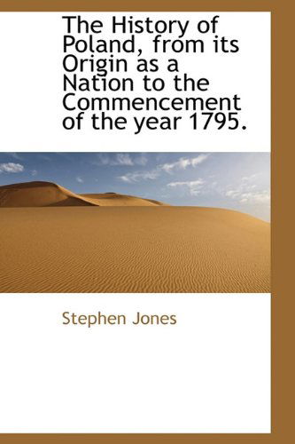 The History of Poland, from Its Origin As a Nation to the Commencement of the Year 1795. - Stephen Jones - Books - BiblioLife - 9781113940483 - September 3, 2009