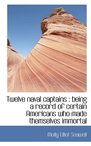 Cover for Molly Elliot Seawell · Twelve Naval Captains: Being a Record of Certain Americans Who Made Themselves Immortal (Paperback Book) (2009)