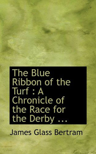 Cover for James Glass Bertram · The Blue Ribbon of the Turf: a Chronicle of the Race for the Derby ... (Paperback Book) (2009)