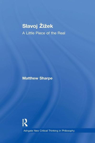 Cover for Matthew Sharpe · Slavoj Zizek: A Little Piece of the Real - Ashgate New Critical Thinking in Philosophy (Paperback Book) (2017)