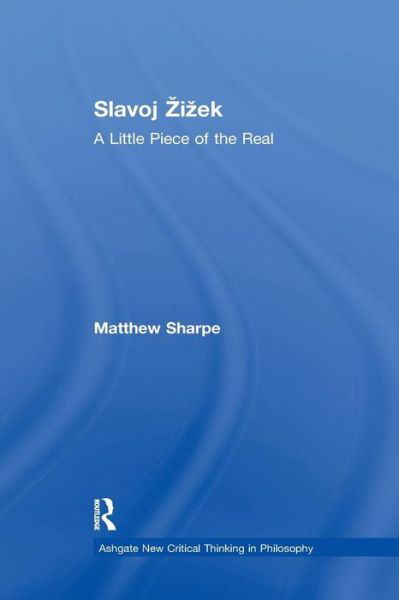 Slavoj Zizek: A Little Piece of the Real - Ashgate New Critical Thinking in Philosophy - Matthew Sharpe - Boeken - Taylor & Francis Ltd - 9781138266483 - 31 maart 2017