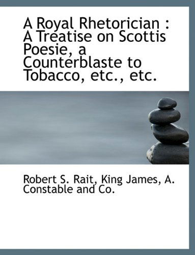 Cover for King James · A Royal Rhetorician: a Treatise on Scottis Poesie, a Counterblaste to Tobacco, Etc., Etc. (Paperback Book) (2010)