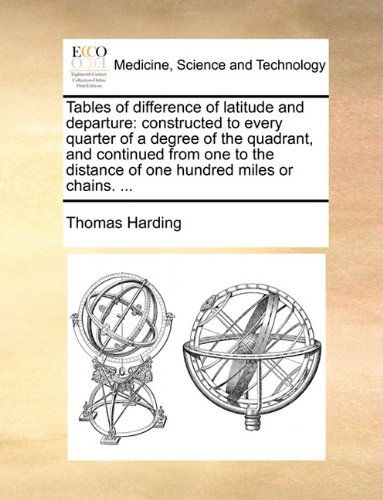 Cover for Thomas Harding · Tables of Difference of Latitude and Departure: Constructed to Every Quarter of a Degree of the Quadrant, and Continued from One to the Distance of One Hundred Miles or Chains. ... (Paperback Book) (2010)