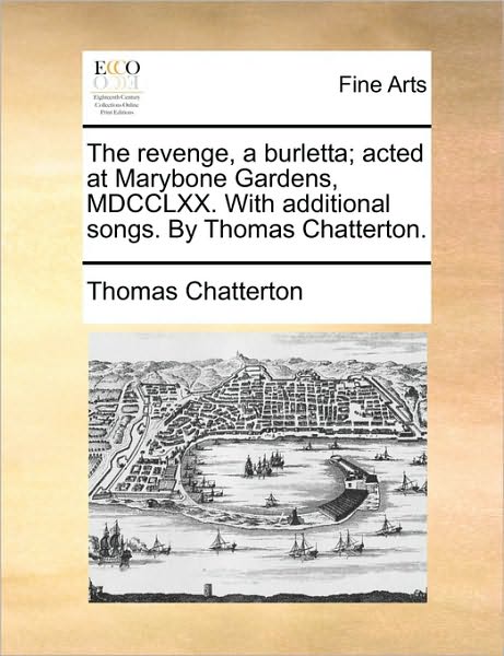 Cover for Thomas Chatterton · The Revenge, a Burletta; Acted at Marybone Gardens, Mdcclxx. with Additional Songs. by Thomas Chatterton. (Paperback Book) (2010)