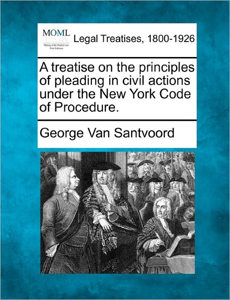 Cover for George Van Santvoord · A Treatise on the Principles of Pleading in Civil Actions Under the New York Code of Procedure. (Paperback Book) (2010)