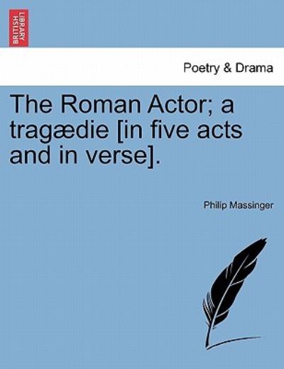 Cover for Philip Massinger · The Roman Actor; a Trag Die [in Five Acts and in Verse]. (Paperback Book) (2011)