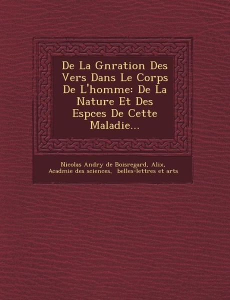 Cover for Alix · De La G N Ration Des Vers Dans Le Corps De L'homme: De La Nature et Des Esp Ces De Cette Maladie... (Paperback Book) (2012)