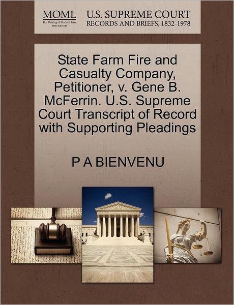 Cover for P a Bienvenu · State Farm Fire and Casualty Company, Petitioner, V. Gene B. Mcferrin. U.s. Supreme Court Transcript of Record with Supporting Pleadings (Paperback Book) (2011)