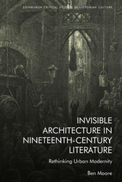 Cover for Ben Moore · Invisible Architecture in Nineteenth-Century Literature: Rethinking Urban Modernity - Edinburgh Critical Studies in Victorian Culture (Gebundenes Buch) (2024)
