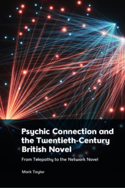 Cover for Mark Taylor · Psychic Connection and the Twentieth-Century British Novel: From Telepathy to the Network Novel (Gebundenes Buch) [78,534 edition] (2024)