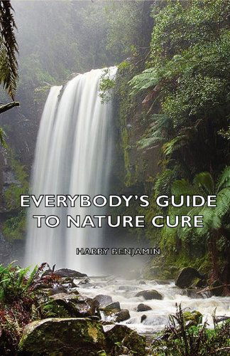 Everybody's Guide to Nature Cure - Harry Benjamin - Books - Hesperides Press - 9781406796483 - July 30, 2006