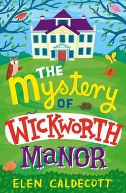 The Mystery of Wickworth Manor - Elen Caldecott - Książki - Bloomsbury Publishing PLC - 9781408820483 - 5 lipca 2012