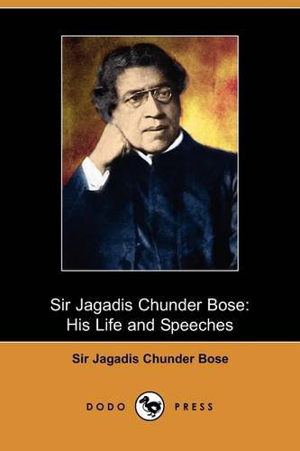 Cover for Jagadis Chunder Bose · Sir Jagadis Chunder Bose: His Life and Speeches (Dodo Press) (Paperback Book) (2009)