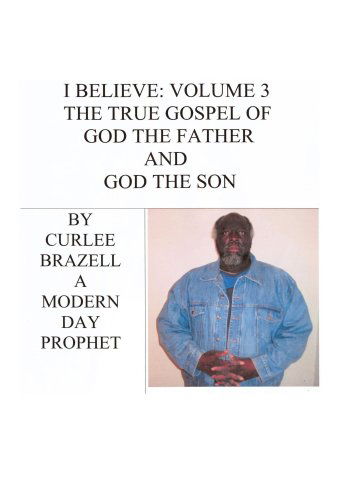 Cover for Curlee Brazell · I Believe: Volume 3 - the True Gospel of God the Father and God the Son (I Believe Series) (Paperback Book) (2006)