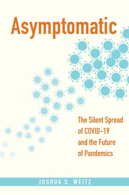 Cover for Joshua S. Weitz · Asymptomatic: The Silent Spread of COVID-19 and the Future of Pandemics (Paperback Book) (2024)