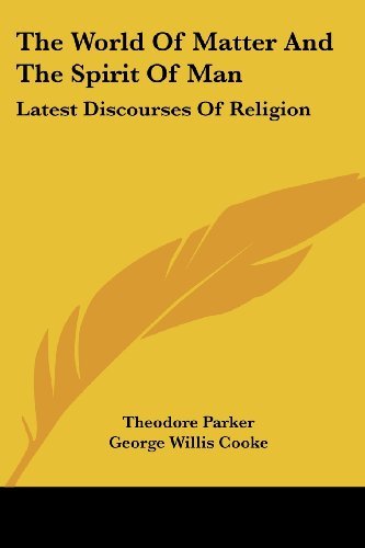 Cover for Theodore Parker · The World of Matter and the Spirit of Man: Latest Discourses of Religion (Paperback Book) (2007)