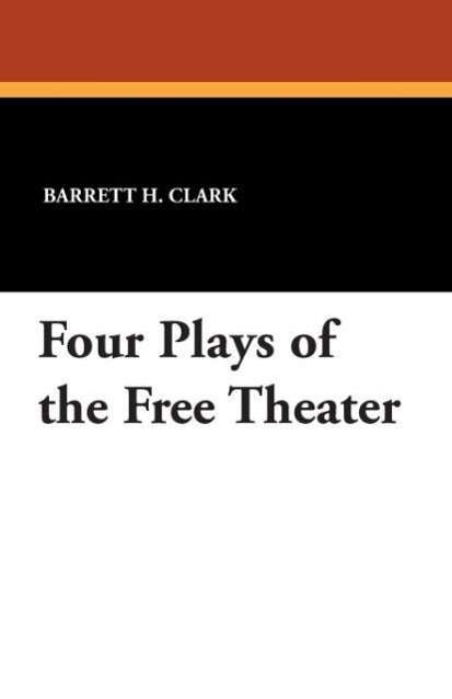 Cover for Barrett H Clark · Four Plays of the Free Theater (Paperback Book) (2024)