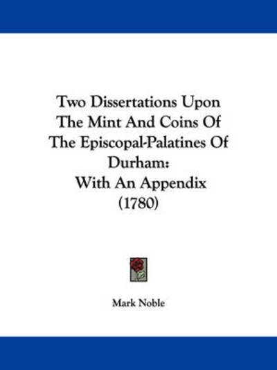 Cover for Mark Noble · Two Dissertations Upon the Mint and Coins of the Episcopal-palatines of Durham: with an Appendix (1780) (Paperback Book) (2008)