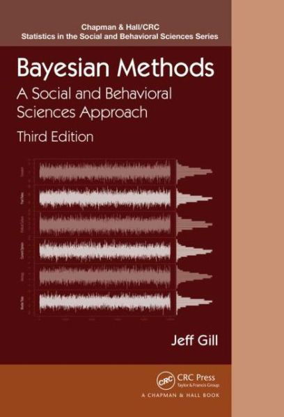 Cover for Gill, Jeff (Washington University, St. Louis, Missouri, USA) · Bayesian Methods: A Social and Behavioral Sciences Approach, Third Edition - Chapman &amp; Hall / CRC Statistics in the Social and Behavioral Sciences (Hardcover bog) (2014)