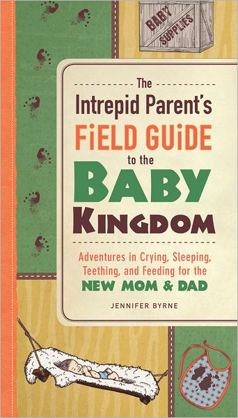 Cover for Jennifer Byrne · The Intrepid Parent's Field Guide to the Baby Kingdom: Adventures in Crying, Sleeping, Teething, and Feeding for the New Mom and Dad (Paperback Book) (2013)