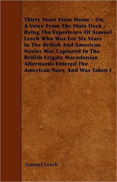 Cover for Samuel Leech · Thirty Years from Home - Or, a Voice from the Main Deck - Being the Experience of Samuel Leech Who Was for Six Years in the British and American Navie (Taschenbuch) (2010)