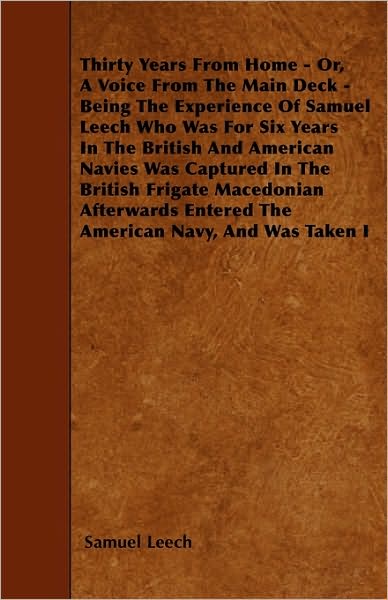 Cover for Samuel Leech · Thirty Years from Home - Or, a Voice from the Main Deck - Being the Experience of Samuel Leech Who Was for Six Years in the British and American Navie (Paperback Book) (2010)