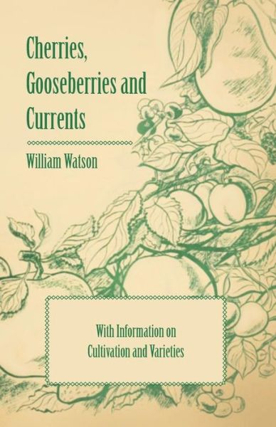 Cover for William Watson · Cherries, Gooseberries and Currents - with Information on Cultivation and Varieties (Paperback Book) (2010)