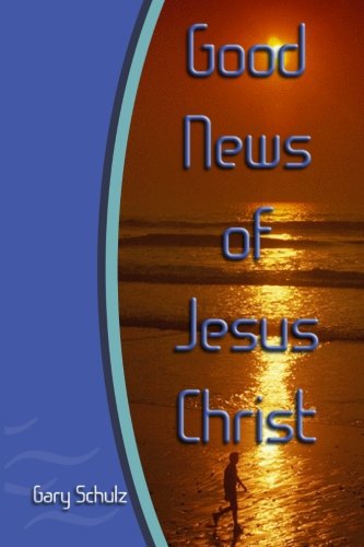 Good News of Jesus Christ - Gary Schulz - Książki - CreateSpace Independent Publishing Platf - 9781448699483 - 21 września 2009