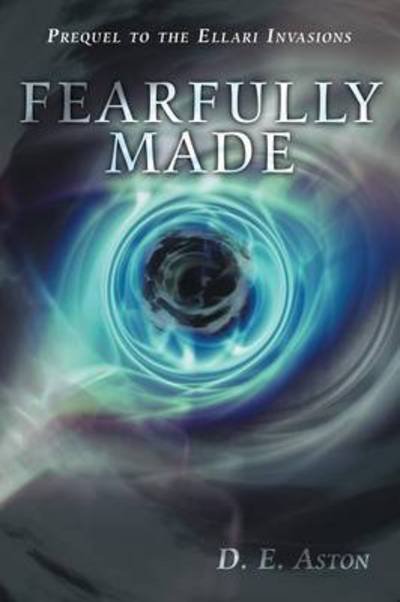 Cover for D E Aston · Fearfully Made: Prequel to the Ellari Invasions (Paperback Book) (2013)