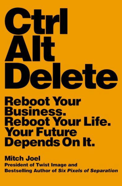 Cover for Mitch Joel · Ctrl Alt Delete: Reboot Your Business. Reboot Your Life. Your Future Depends on It (Paperback Book) (2013)