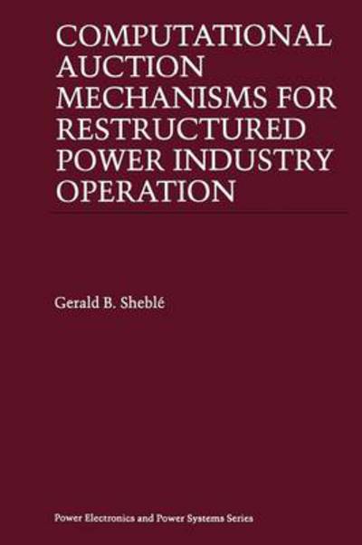 Cover for Gerald B. Sheble · Computational Auction Mechanisms for Restructured Power Industry Operation - Power Electronics and Power Systems (Paperback Book) [Softcover reprint of the original 1st ed. 1999 edition] (2012)