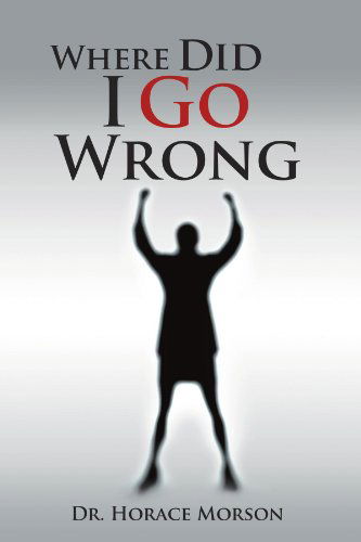 Cover for Horace Morson · Where Did I Go Wrong (Paperback Book) (2011)