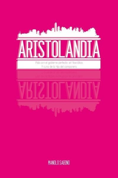 Cover for Manolo Sabino · Aristolandia: Pais Con El Gobierno Perfecto: El Filocratico. Y Cuna De La Hija Del Campanero. (Paperback Book) (2012)