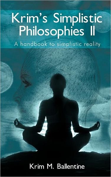 Cover for Krim M Ballentine · Krim's Simplistic Philosophies Ii: a Handbook to Simplistic Reality (Hardcover bog) (2012)