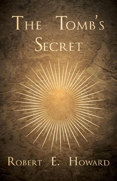 The Tomb's Secret - Robert E. Howard - Kirjat - White Press - 9781473323483 - torstai 11. joulukuuta 2014