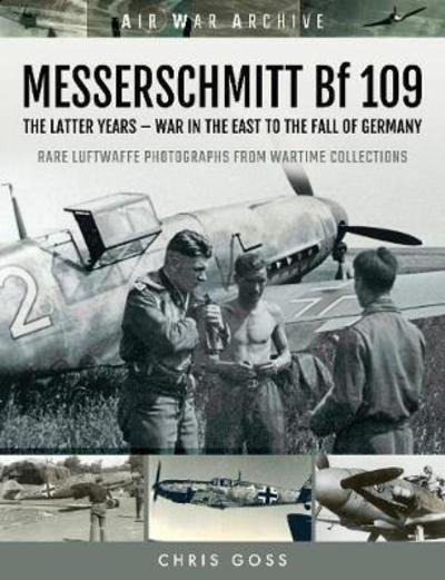 Cover for Chris Goss · MESSERSCHMITT Bf 109: The Latter Years - War in the East to the Fall of Germany - Air War Archive (Pocketbok) (2019)
