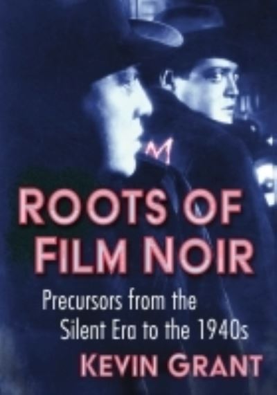 Cover for Kevin Grant · Roots of Film Noir: Precursors from the Silent Era to the 1940s (Taschenbuch) (2022)