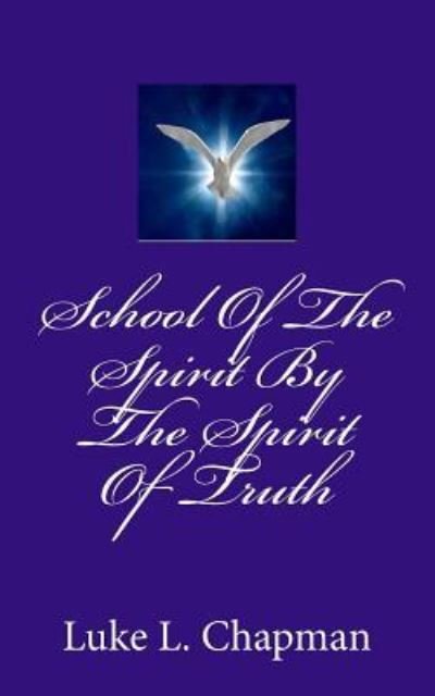 Cover for Luke L Chapman · School of the Spirit by the Spirit of Truth (Pocketbok) (2012)