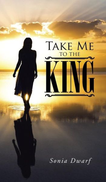 Cover for Sonia Dwarf · Take Me to the King (Hardcover Book) (2015)