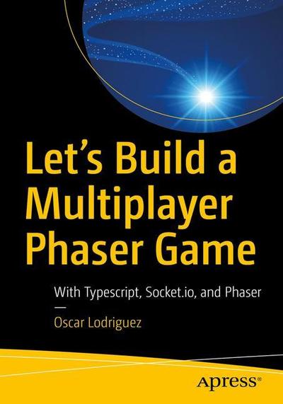 Cover for Oscar Lodriguez · Let’s Build a Multiplayer Phaser Game: With TypeScript, Socket.IO, and Phaser (Paperback Book) [1st edition] (2018)